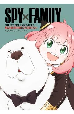 Spy X Family: The Official Anime Guide--Mission Report: 221001-1224 - Tatsuya Endo
