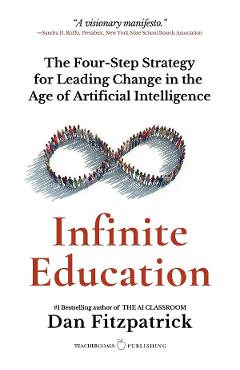 Infinite Education: The Four-Step Strategy for Leading Change in the Age of Artificial Intelligence - Dan Fitzpatrick