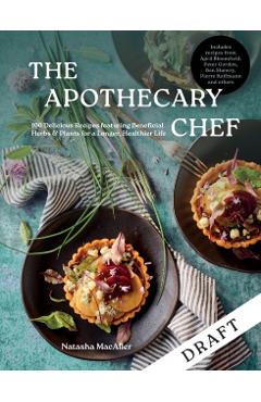 The Apothecary Chef: Recipes with Beneficial Herbs & Plants for a Longer and Healthy Life - Natasha Macaller