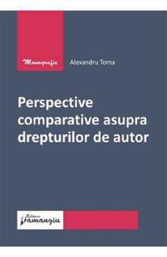 Perspective comparative asupra drepturilor de autor - Alexandru Toma