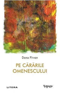 Pe cararile omenescului - Dana Pirvan