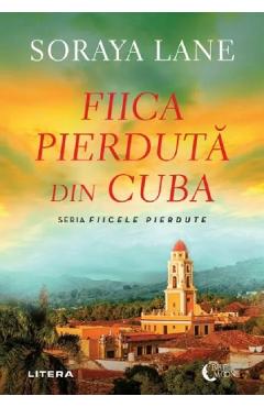Fiica pierduta din Cuba - Soraya Lane - LITERA