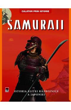 Samuraii. Istoria elitei razboinice a Japoniei - Ben Hubbard