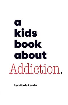 A Kids Book About Addiction - Nicole Lendo
