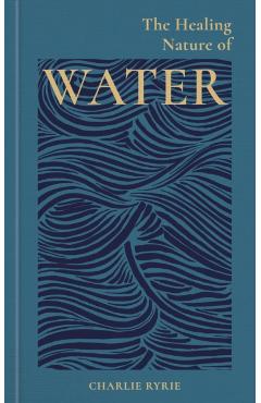 Healing Nature of Water - Charlie (editor) Ryrie