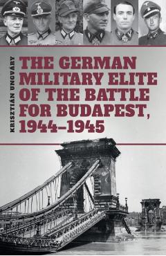 The German Military Elite of the Battle for Budapest, 1944-1945 - Tom Cockle