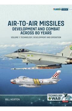 Air-To-Air Missiles, Development and Combat Across 80 Years Volume 1: Technology, Development and Operation - Bill Norton