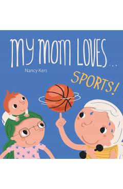 My Mom Loves . . . Sports! - Nancy Kers