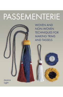 Passementerie: Woven and Non Woven Techniques for Making Trims and Tassels - Jessica Light