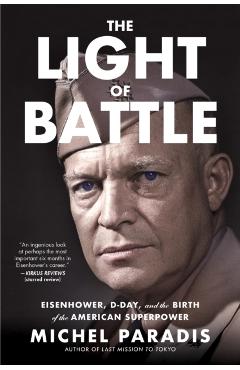 The Light of Battle: Eisenhower, D-Day, and the Birth of the American Superpower - Michel Paradis