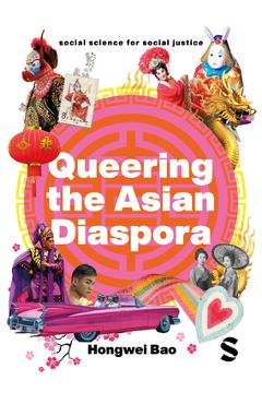 Queering the Asian Diaspora: East and Southeast Asian Sexuality, Identity and Cultural Politics - Hongwei Bao