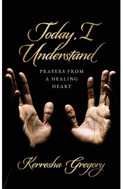 Today, I Understand: Prayers from a Healing Heart - Kerresha Gregory