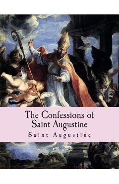 The Confessions of Saint Augustine - Saint Augustine