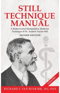 Still Technique Manual: A Rediscovered Manipulative Medicine Technique of Dr. Andrew Taylor Still SECOND EDITION:: Applications of a Rediscove - Richard L. Van Buskirk Do