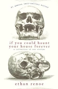 If you could haunt your house forever, second edition - Ethan Renoe