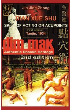Authentic Shaolin Heritage. Dian Xue Shu (Dim Mak). Skill of Acting on Acupoints: (2nd Edition) - Jin Jing Zhong
