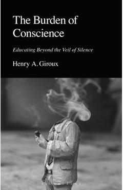 The Burden of Conscience: Educating Beyond the Veil of Silence - Henry A. Giroux