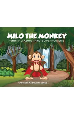 Milo the Monkey: Turning ADHD into SuperPowers - Naomi Jayne Young