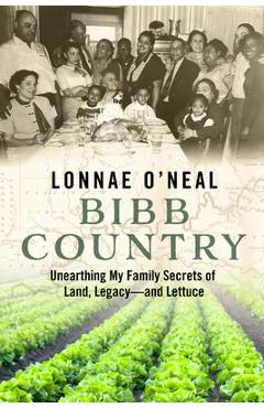 Bibb Country: Unearthing My Family Secrets of Land, Legacy and Lettuce - Lonnae O'neal