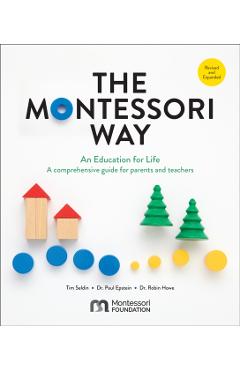 The Montessori Way, Revised and Expanded: An Education for Life; A Comprehensive Guide for Parents and Teachers - Tim Seldin
