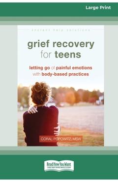 Grief Recovery for Teens: Letting Go of Painful Emotions with Body-Based Practices [LP 16 Pt Edition] - Coral Popowitz