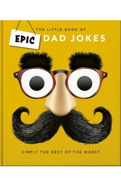 The Little Book of Epic Dad Jokes: The Worse They Are, the Better They Are -