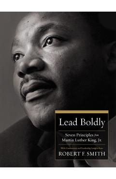 Lead Boldly: Seven Principles from Martin Luther King, Jr. - Robert F. Smith