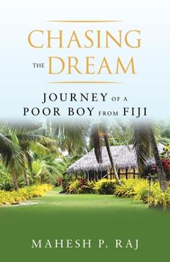 Chasing the Dream: Journey of a Poor Boy from Fiji - Mahesh P. Raj