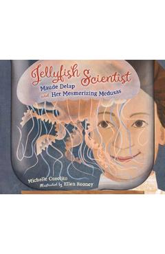 Jellyfish Scientist: Maude Delap and Her Mesmerizing Medusas - Michelle Cusolito