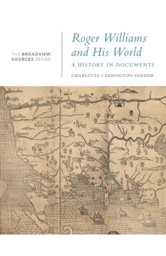 Roger Williams and His World: A History in Documents - Charlotte Carrington-farmer