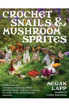 Crochet Snails and Mushroom Sprites - Megan Lapp