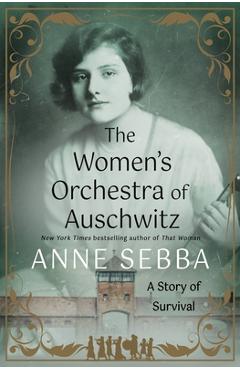 The Women's Orchestra of Auschwitz: A Story of Survival - Anne Sebba