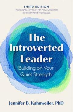 The Introverted Leader, 3rd Edition: Building on Your Quiet Strength - Jennifer B. Kahnweiler