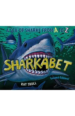 Sharkabet, 2nd Edition: A Sea of Sharks from A to Z - Ray Troll