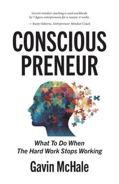 Consciouspreneur: What To Do When The Hard Work Stops Working - Gavin Mchale