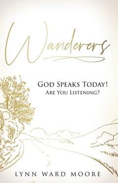 Wanderers. God Speaks Today! Are You Listening? - Lynn Ward Moore