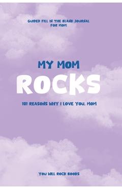 My Mom Rocks: 101 Reasons Why I Love You, Mom - You Will Rock Books