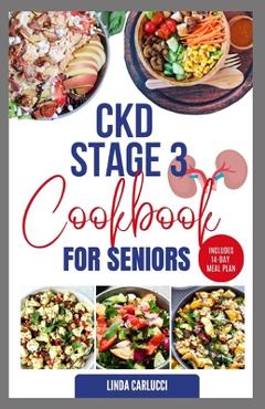 CKD Stage 3 Cookbook for Seniors: Delicious Low Sodium Low Potassium Diet Recipes and Meal Plan for Chronic Kidney Disease & Acute Renal Failure - Linda Carlucci
