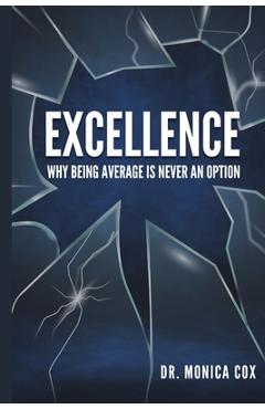 Excellence: Why Being Average is Never an Option - Monica F. Cox