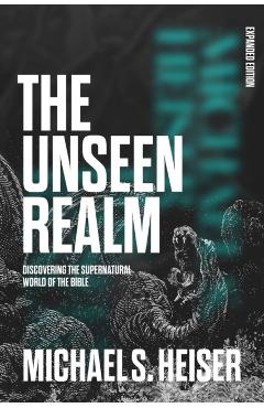 The Unseen Realm (Expanded Edition): Discovering the Supernatural World of the Bible - Michael S. Heiser