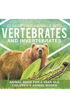 Classifying Animals into Vertebrates and Invertebrates - Animal Book for 8 Year Olds Children\'s Animal Books -
