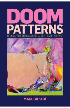 Doom Patterns: Latinx Speculations and the Aesthetics of Violence - Maia Gil\'adí