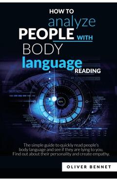 How to Analyze People with Body Language Reading: The simple guide to quickly read people\'s body language and see if they are lying to you. Find out a - Oliver Bennet