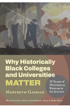 Why Historically Black Colleges and Universities Matter: 25 Years of Historical Research for Justice - Marybeth Gasman