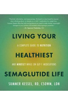 Living Your Healthiest Semaglutide Life: A Complete Guide to Nutrition and Mindset While on Glp-1 Medications - Summer Kessel