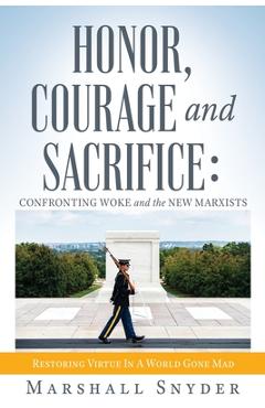 Honor, Courage and Sacrifice: Confronting Woke and the New Marxists - Marshall Snyder