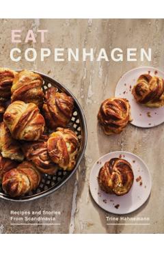 Eat Copenhagen: Recipes and Stories from Scandinavia - Trine Hahnemann