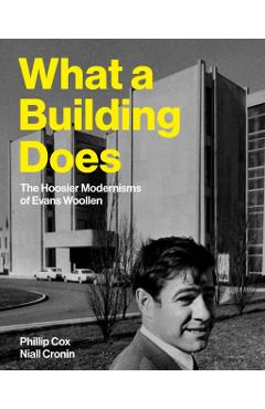 What a Building Does: The Hoosier Modernisms of Evans Woollen - Phillip Cox