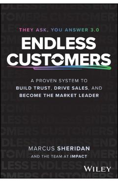 Endless Customers: A Proven System to Build Trust, Drive Sales, and Become the Market Leader - Marcus Sheridan