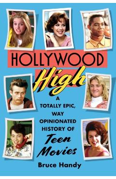 Hollywood High: A Totally Epic, Way Opinionated History of Teen Movies - Bruce Handy